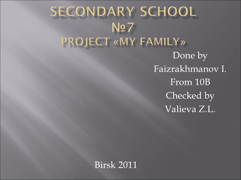 Secondary School №7  Project «my family» Done by Faizrakhmanov I. From 10B Checked